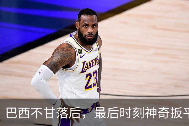 巴西不甘落后，最后时刻神奇扳平，教澳大利亚别太得意！